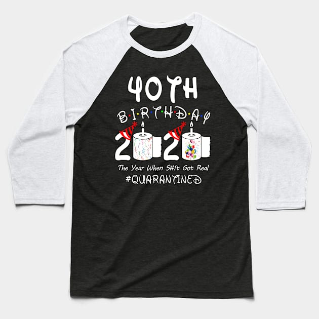 40th Birthday 2020 The Year When Shit Got Real Quarantined Baseball T-Shirt by Rinte